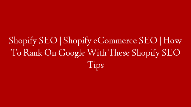 Shopify SEO | Shopify eCommerce SEO | How To Rank On Google With These Shopify SEO Tips