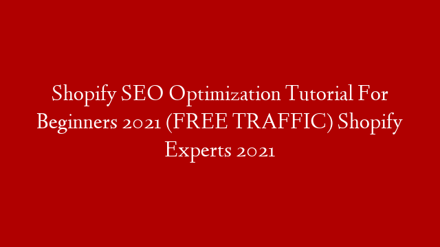 Shopify SEO Optimization Tutorial For Beginners 2021 (FREE TRAFFIC) Shopify Experts 2021