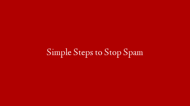 Simple Steps to Stop Spam