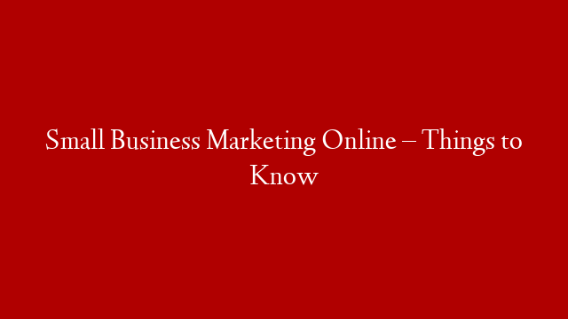 Small Business Marketing Online – Things to Know post thumbnail image