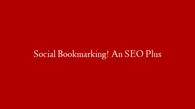 Social Bookmarking! An SEO Plus