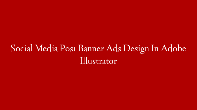Social Media Post Banner Ads Design In Adobe Illustrator