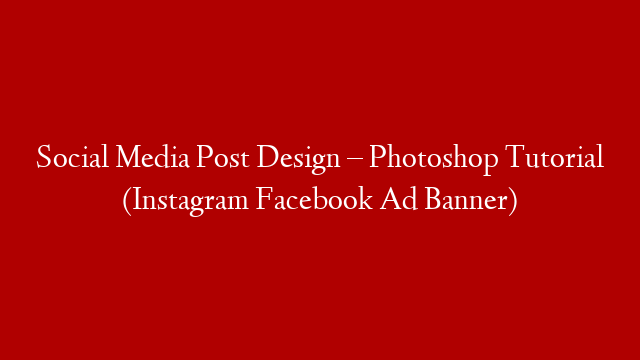 Social Media Post Design – Photoshop Tutorial (Instagram Facebook Ad Banner)