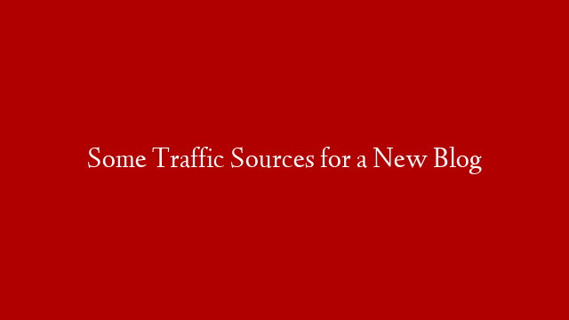 Some Traffic Sources for a New Blog