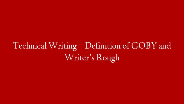 Technical Writing – Definition of GOBY and Writer’s Rough