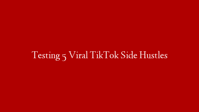 Testing 5 Viral TikTok Side Hustles