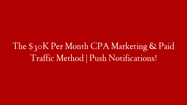 The $30K Per Month CPA Marketing & Paid Traffic Method | Push Notifications! post thumbnail image