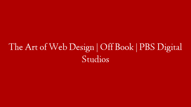 The Art of Web Design | Off Book | PBS Digital Studios