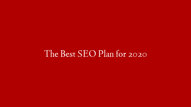 The Best SEO Plan for 2020