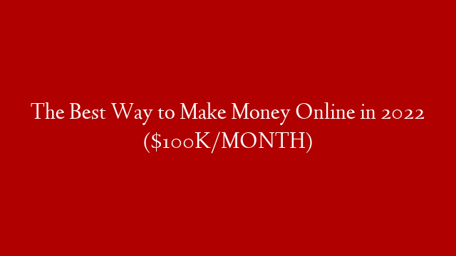The Best Way to Make Money Online in 2022 ($100K/MONTH)