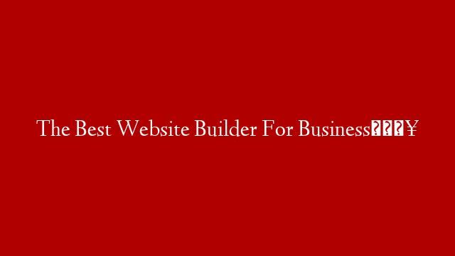 The Best Website Builder For Business🔥