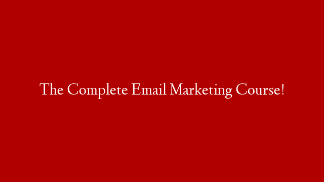 The Complete Email Marketing Course!