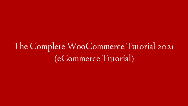 The Complete WooCommerce Tutorial 2021 (eCommerce Tutorial)