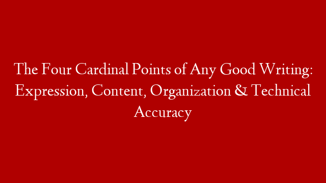 The Four Cardinal Points of Any Good Writing: Expression, Content, Organization & Technical Accuracy