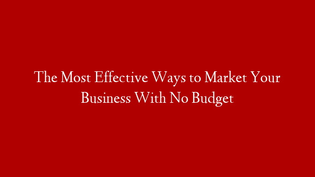 The Most Effective Ways to Market Your Business With No Budget post thumbnail image