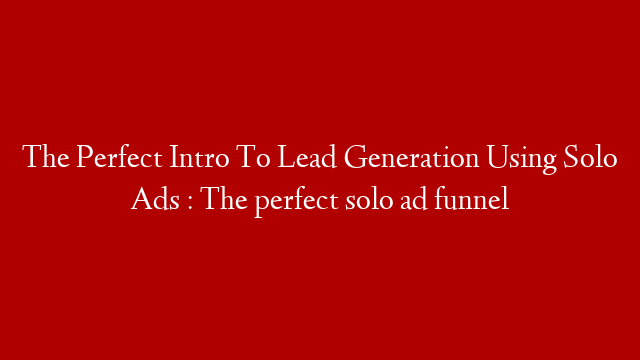 The Perfect Intro To Lead Generation Using Solo Ads : The perfect solo ad funnel post thumbnail image
