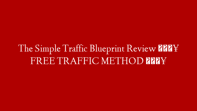 The Simple Traffic Blueprint Review 🔥 FREE TRAFFIC METHOD 🔥 post thumbnail image