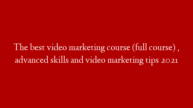 The best video marketing course (full course) , advanced skills and video marketing tips 2021 post thumbnail image