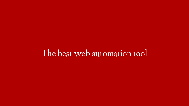 The best web automation tool