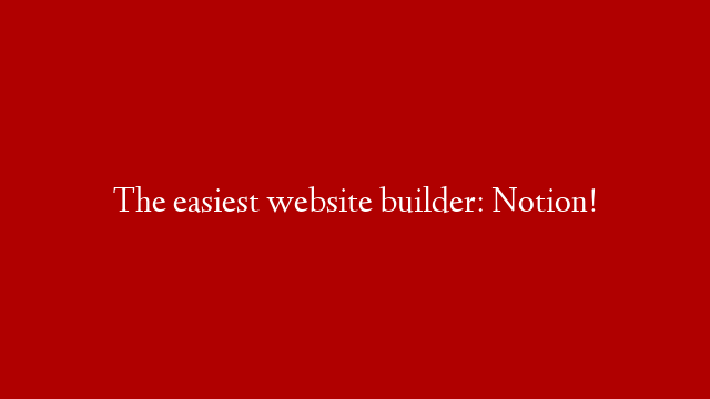 The easiest website builder: Notion!