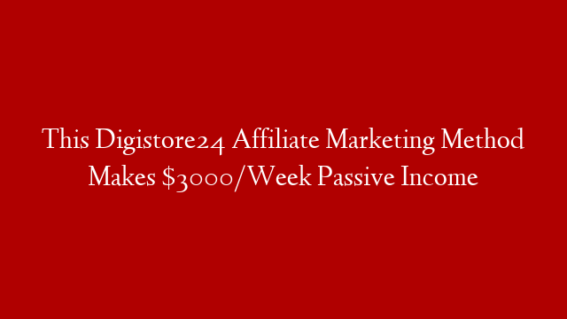 This Digistore24 Affiliate Marketing Method Makes $3000/Week Passive Income