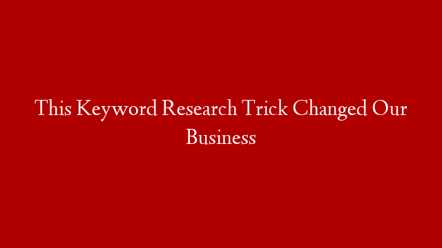 This Keyword Research Trick Changed Our Business