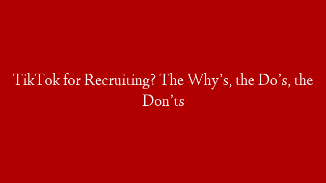TikTok for Recruiting? The Why’s, the Do’s, the Don’ts post thumbnail image