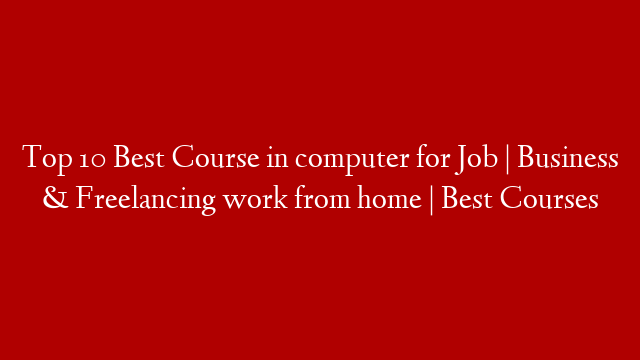 Top 10 Best Course in computer for Job | Business & Freelancing work from home | Best Courses