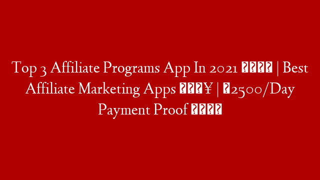 Top 3 Affiliate Programs App In 2021 🤑 | Best Affiliate Marketing Apps 🔥 | ₹2500/Day Payment Proof 🎁 post thumbnail image