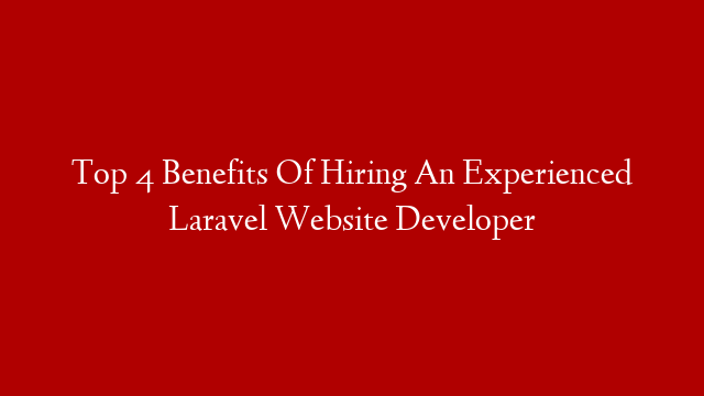 Top 4 Benefits Of Hiring An Experienced Laravel Website Developer post thumbnail image