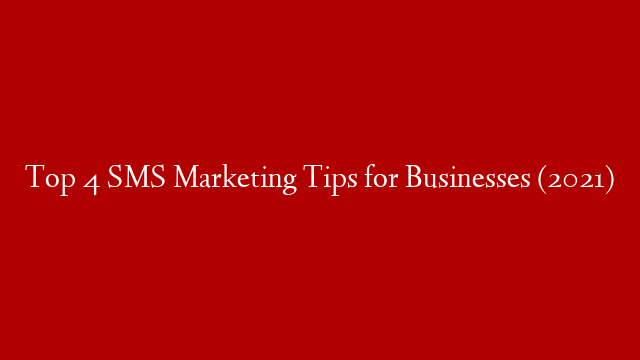 Top 4 SMS Marketing Tips for Businesses (2021)