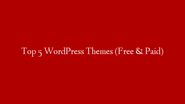 Top 5 WordPress Themes (Free & Paid)