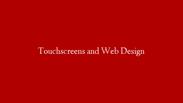 Touchscreens and Web Design