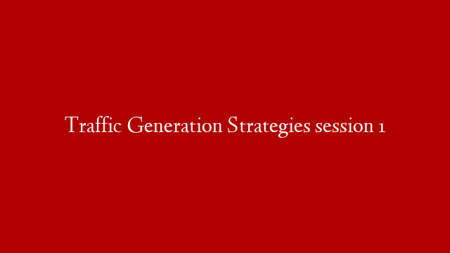 Traffic Generation Strategies session 1
