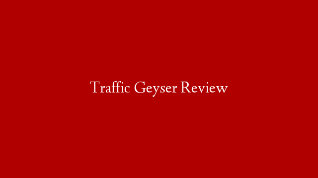Traffic Geyser Review
