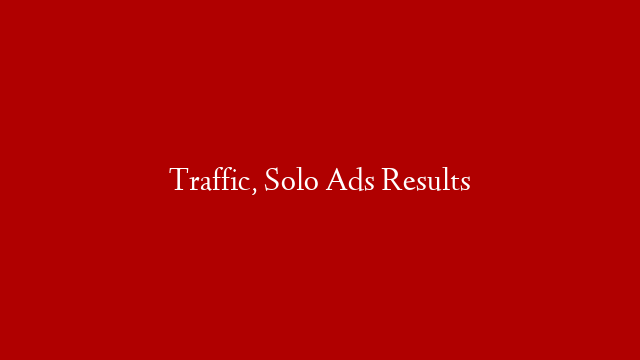 Traffic, Solo Ads Results