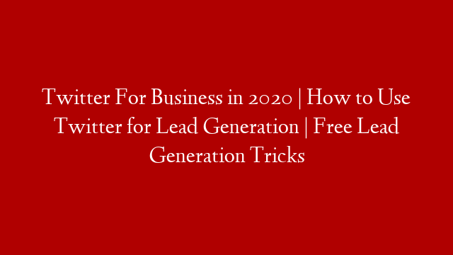 Twitter  For Business in 2020 | How to Use Twitter for Lead Generation | Free Lead Generation Tricks post thumbnail image