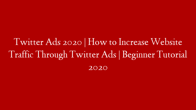 Twitter Ads 2020 | How to Increase Website Traffic Through Twitter Ads | Beginner Tutorial 2020