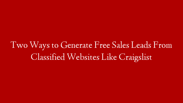 Two Ways to Generate Free Sales Leads From Classified Websites Like Craigslist