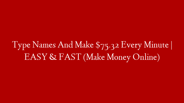 Type Names And Make $75.32 Every Minute | EASY & FAST (Make Money Online)