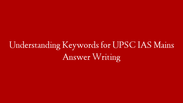 Understanding Keywords for UPSC IAS Mains Answer Writing