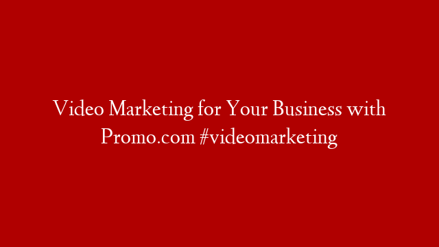 Video Marketing for Your Business with Promo.com #videomarketing
