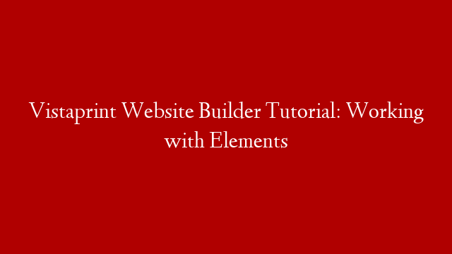 Vistaprint Website Builder Tutorial: Working with Elements