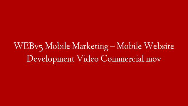 WEBv5 Mobile Marketing – Mobile Website Development Video Commercial.mov post thumbnail image