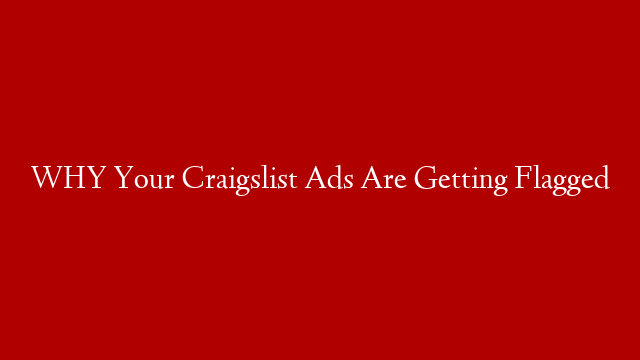 WHY Your Craigslist Ads Are Getting Flagged