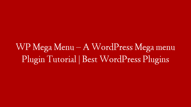 WP Mega Menu – A WordPress Mega menu Plugin Tutorial | Best WordPress Plugins