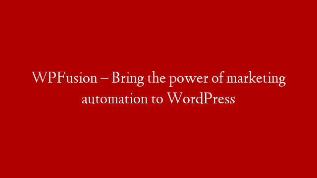 WPFusion – Bring the power of marketing automation to WordPress