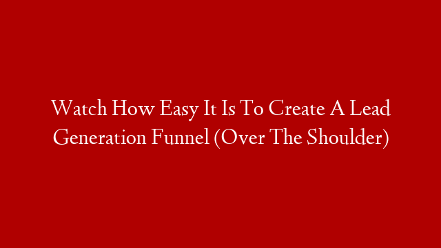 Watch How Easy It Is To Create A Lead Generation Funnel (Over The Shoulder)