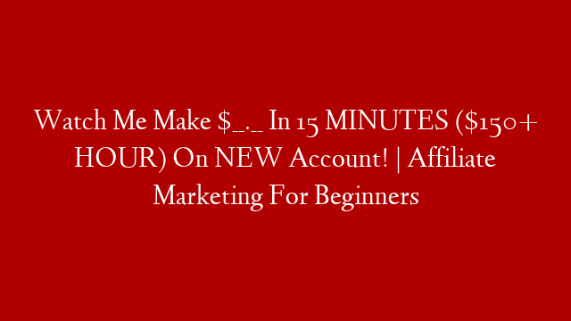 Watch Me Make $__.__ In 15 MINUTES ($150+ HOUR) On NEW Account! | Affiliate Marketing For Beginners