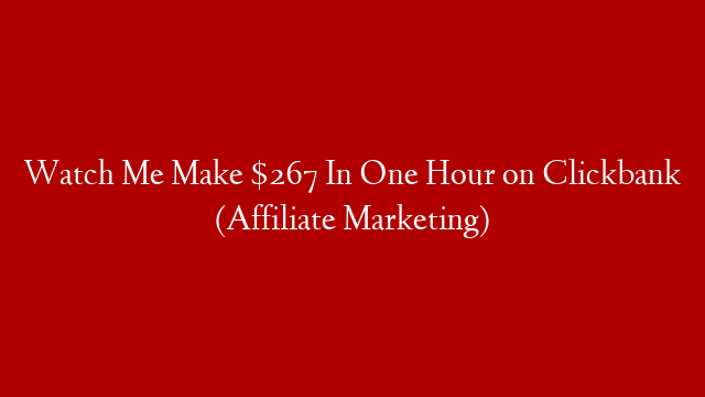Watch Me Make $267 In One Hour on Clickbank (Affiliate Marketing)
